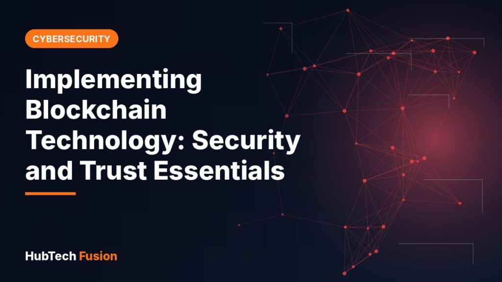 Implementing Blockchain Technology: Security and Trust Essentials