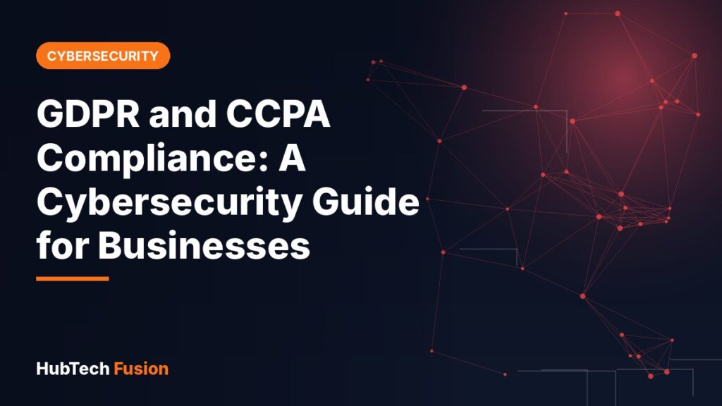 GDPR and CCPA Compliance: A Cybersecurity Guide for Businesses