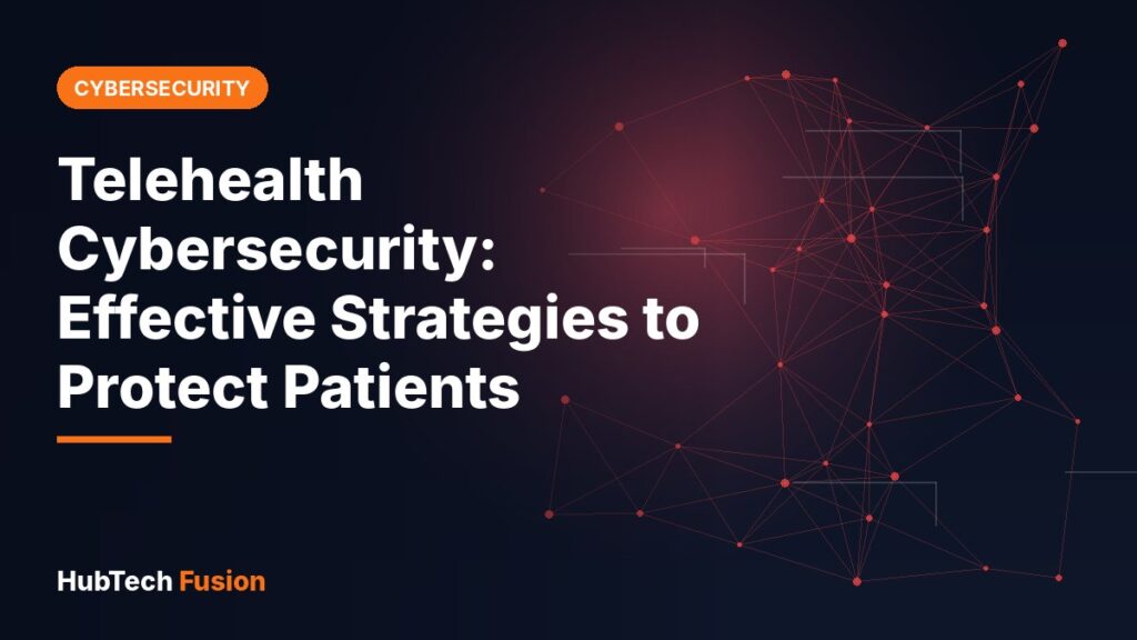 Telehealth Cybersecurity: Effective Strategies to Protect Patients