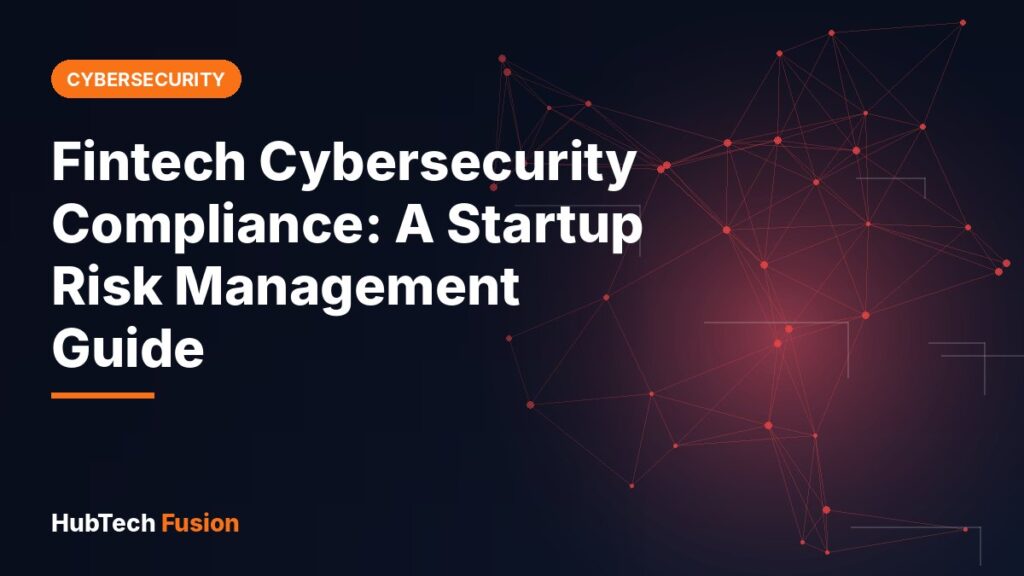 Fintech Cybersecurity Compliance: A Startup Risk Management Guide