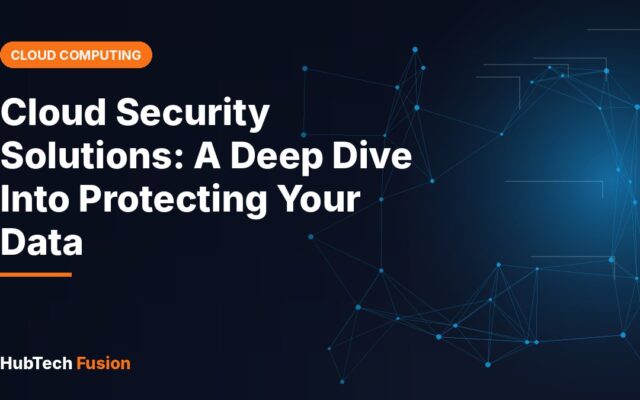 Cloud Security Solutions: A Deep Dive Into Protecting Your Data
