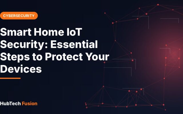Smart Home IoT Security: Essential Steps to Protect Your Devices
