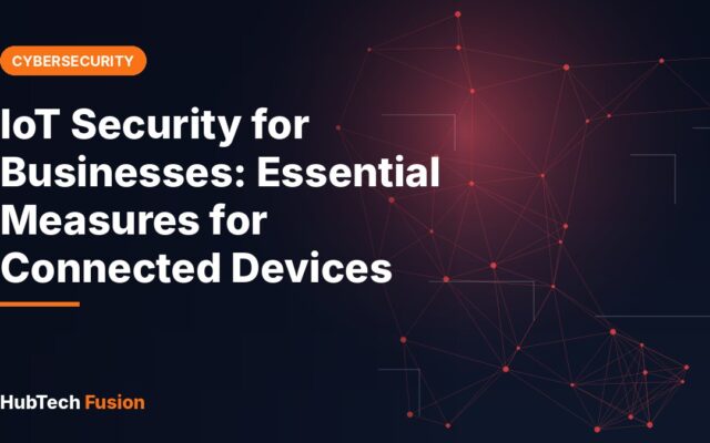 IoT Security for Businesses: Essential Measures for Connected Devices