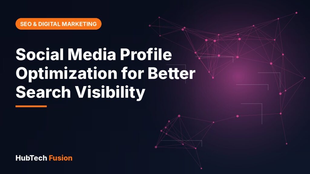 Social Media Profile Optimization for Better Search Visibility