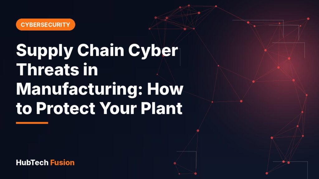 Supply Chain Cyber Threats in Manufacturing: How to Protect Your Plant