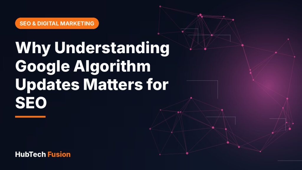 Why Understanding Google Algorithm Updates Matters for SEO