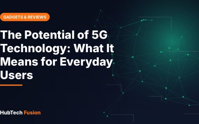 The Potential of 5G Technology: What It Means for Everyday Users