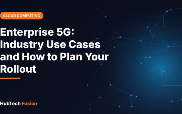 Enterprise 5G: Industry Use Cases and How to Plan Your Rollout