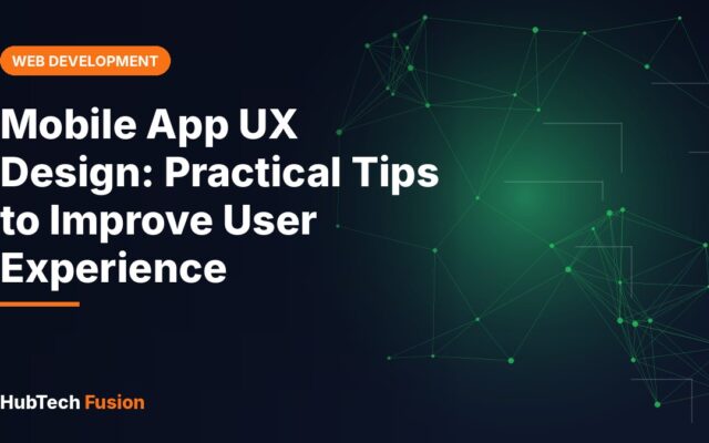 Mobile App UX Design: Practical Tips to Improve User Experience