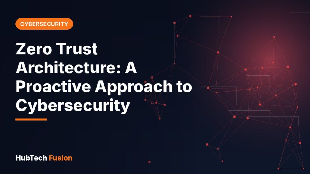 Zero Trust Architecture: A Proactive Approach to Cybersecurity
